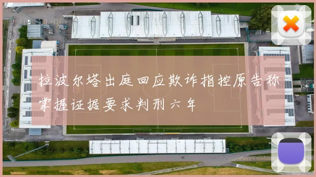 拉波尔塔出庭回应欺诈指控原告称掌握证据要求判刑六年
