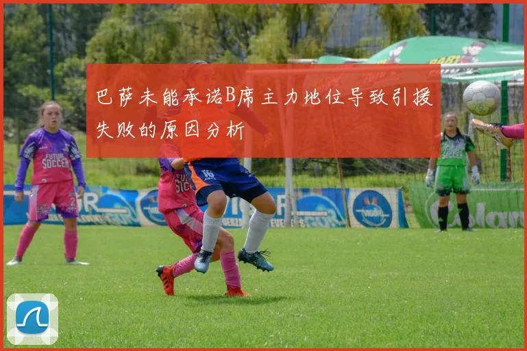 巴萨未能承诺B席主力地位导致引援失败的原因分析